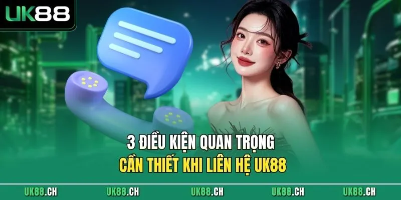 3 điều kiện quan trọng cần thiết khi liên hệ UK88 