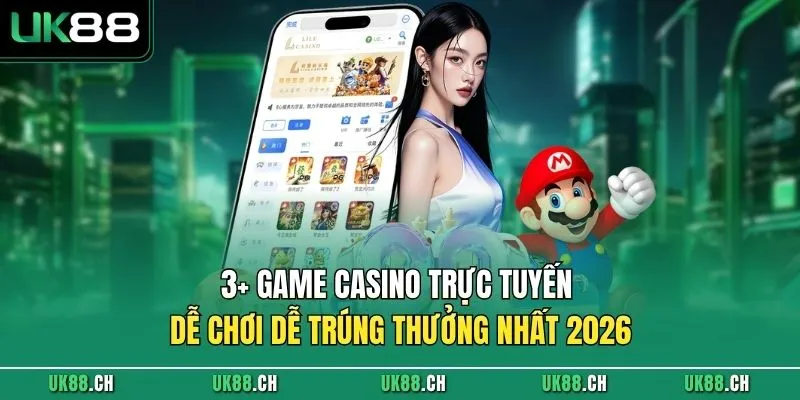 3+ Game Casino Trực Tuyến Dễ Chơi Dễ Trúng Thưởng Nhất 2026