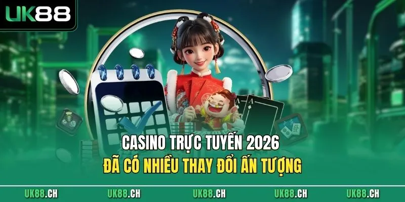 Casino trực tuyến 2026 đã có nhiều thay đổi ấn tượng 