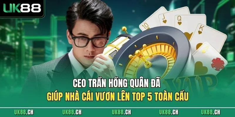 CEO Trần Hồng Quân đã giúp nhà cái vươn lên top 5 toàn cầu