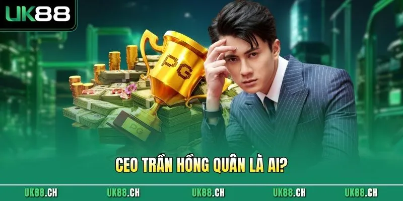 CEO Trần Hồng Quân là ai? 