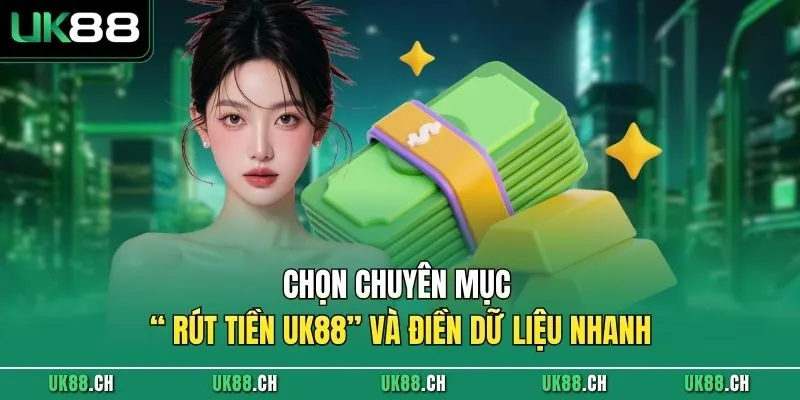 Chọn chuyên mục “ Rút tiền UK88” và điền dữ liệu nhanh