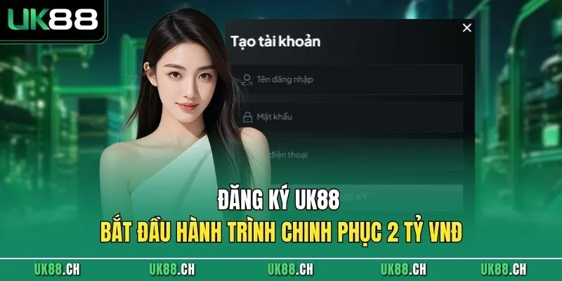 Đăng Ký UK88 - Bắt Đầu Hành Trình Chinh Phục 2 Tỷ VNĐ