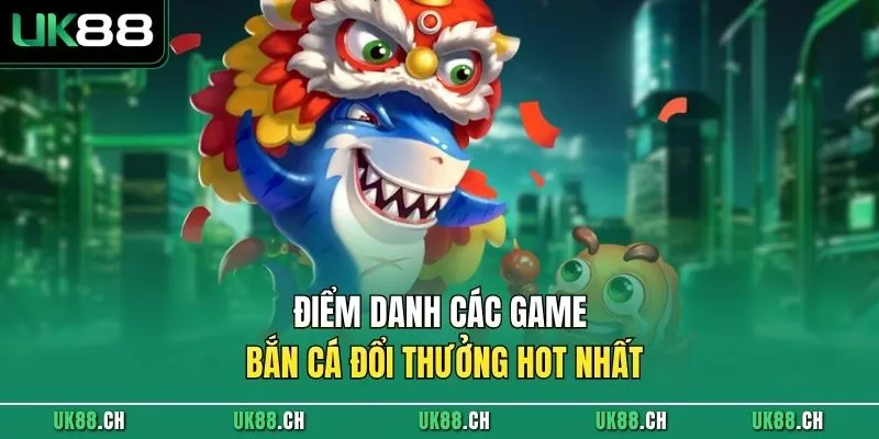 Điểm danh các game bắn cá đổi thưởng hot nhất