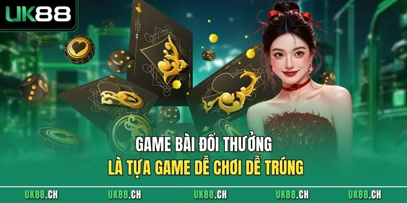 Game bài đổi thưởng là tựa game dễ chơi dễ trúng