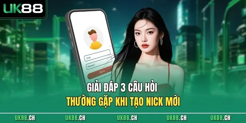 Giải đáp 3 câu hỏi thường gặp khi tạo nick mới