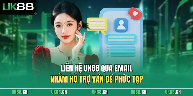 Liên hệ UK88 qua email nhằm hỗ trợ vấn đề phức tạp