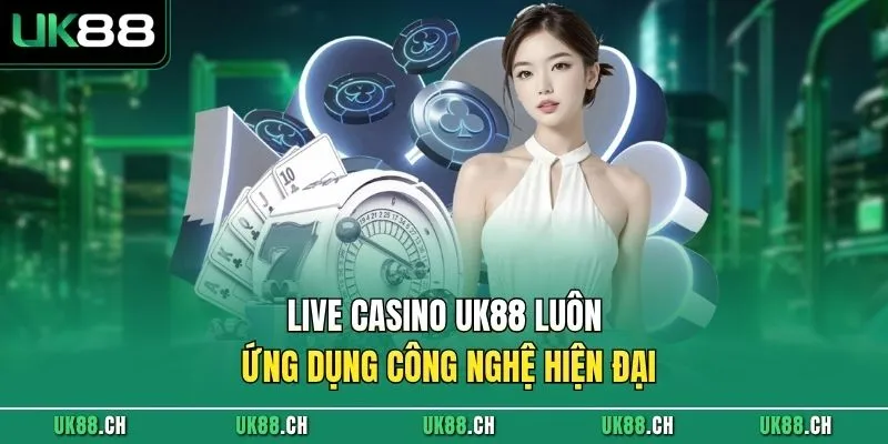 Live Casino UK88 luôn ứng dụng công nghệ hiện đại