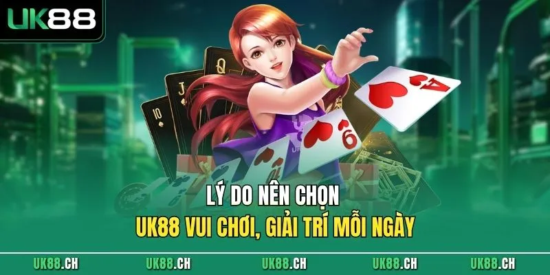 Lý do nên chọn UK88 vui chơi, giải trí mỗi ngày
