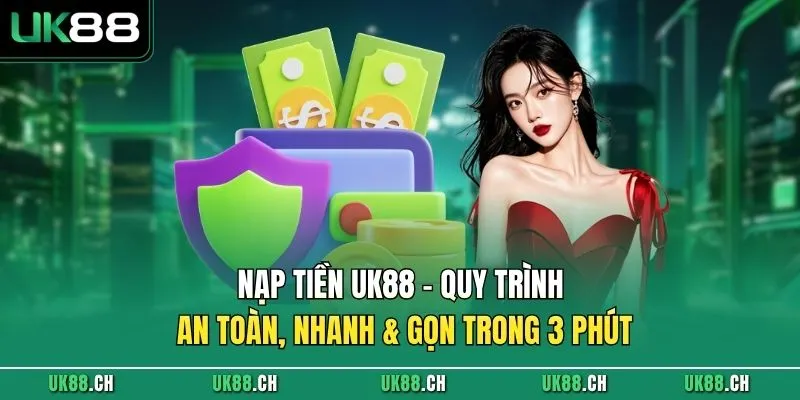 Nạp Tiền UK88 - Quy Trình An Toàn, Nhanh & Gọn Trong 3 Phút