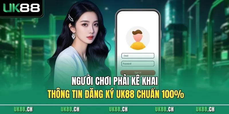 Người chơi phải kê khai thông tin đăng ký UK88 chuẩn 100%