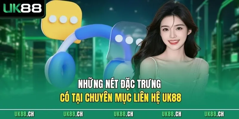 Những nét đặc trưng có tại chuyên mục liên hệ UK88 