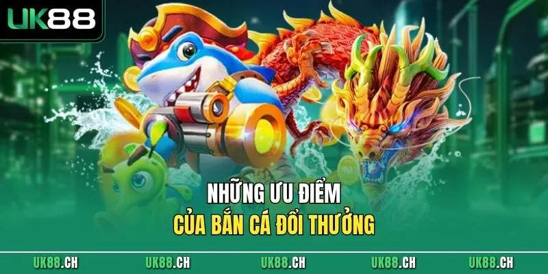 Những ưu điểm của bắn cá đổi thưởng 