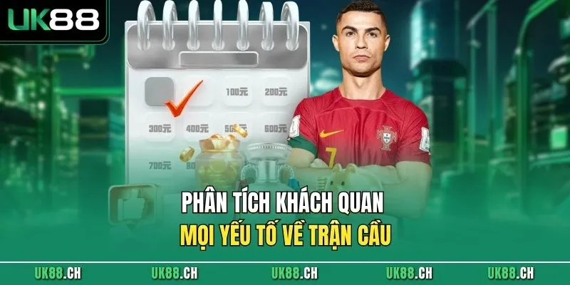 Phân tích khách quan mọi yếu tố về trận cầu