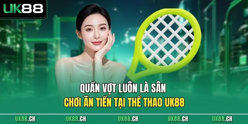 Quần vợt luôn là sân chơi ăn tiền tại thể thao UK88