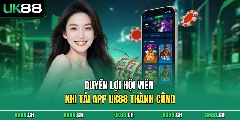 Quyền lợi hội viên khi tải app UK88 thành công