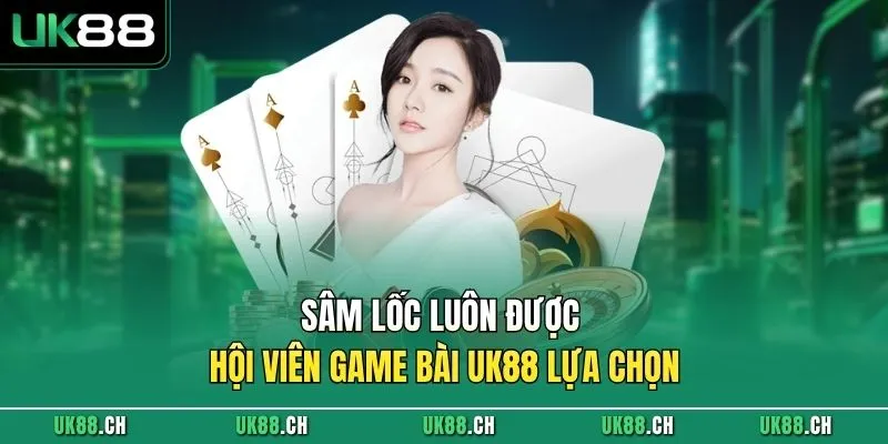 Sâm lốc luôn được hội viên game bài UK88 lựa chọn