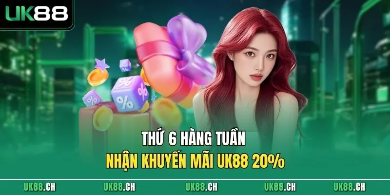 Thứ 6 hàng tuần nhận khuyến mãi UK88 20%