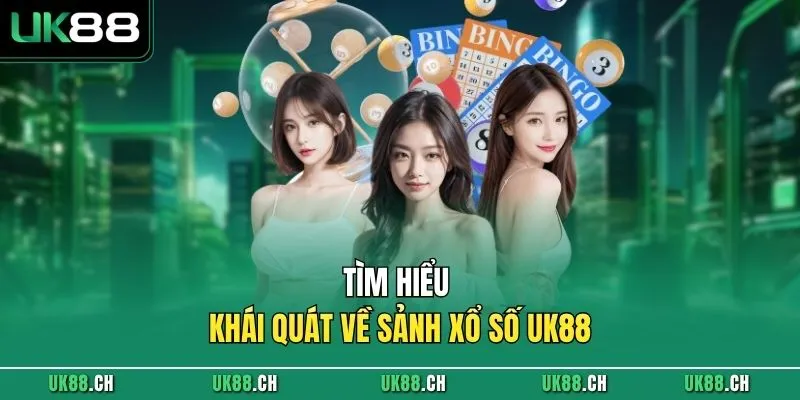 Tìm hiểu khái quát về sảnh xổ số UK88