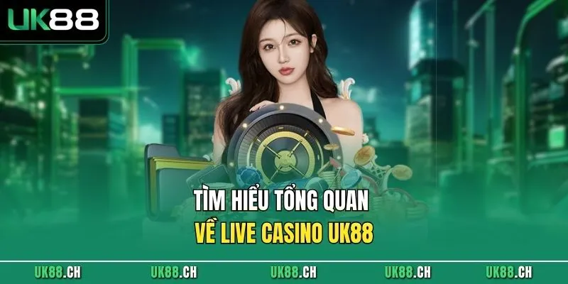 Tìm hiểu tổng quan về Live Casino UK88 
