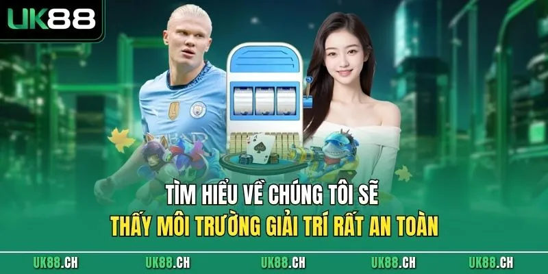 Tìm hiểu về chúng tôi sẽ thấy môi trường giải trí rất an toàn