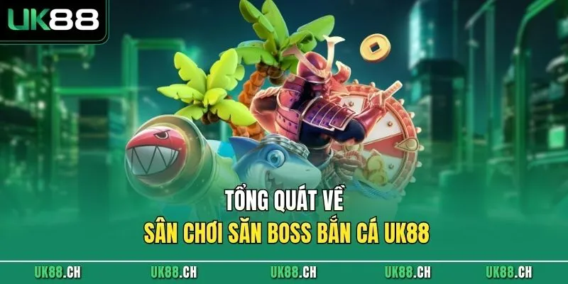Tổng quát về sân chơi săn boss bắn cá UK88 