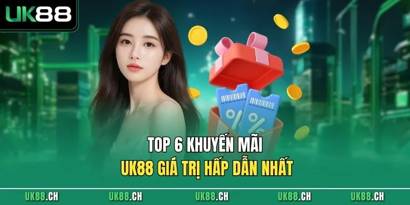 Top 6 khuyến mãi UK88 giá trị hấp dẫn nhất 