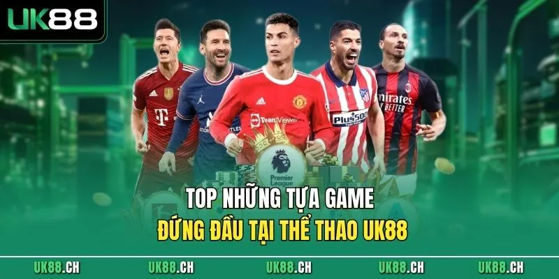 TOP những tựa game đứng đầu tại thể thao UK88