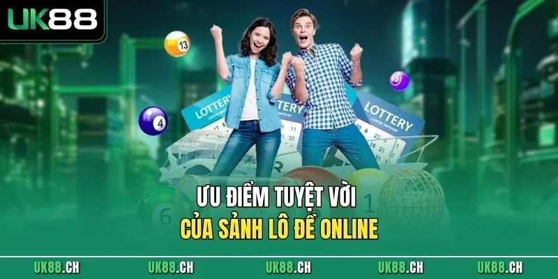 Ưu điểm tuyệt vời của sảnh lô đề online 
